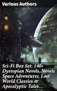 Sci-Fi Box Set: 140+ Dystopian Novels, Novels Space Adventures, Lost World Classics & Apocalyptic Tales