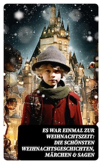 Es war einmal zur Weihnachtszeit: Die schönsten Weihnachtsgeschichten, Märchen & Sagen
