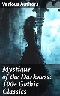 Mystique of the Darkness: 100+ Gothic Classics
