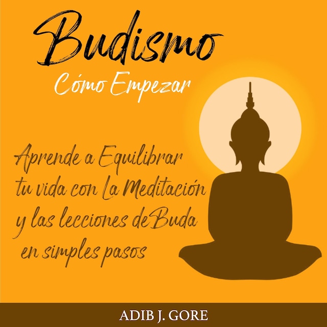 Boekomslag van Budismo. Cómo Empezar. Aprende a Equilibrar tu vida con La Meditación y las lecciones de Buda en simples pasos.