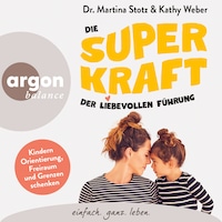 Die Superkraft der liebevollen Führung - Kindern Orientierung, Freiraum und Grenzen schenken (Ungekürzte Lesung)