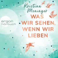 Was wir sehen, wenn wir lieben (Ungekürzte Lesung)
