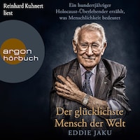Der glücklichste Mensch der Welt - Ein hundertjähriger Holocaust-Überlebender erzählt, warum Liebe und Hoffnung stärker sind als der Hass (Ungekürzt)