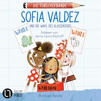 Sofia Valdez und die Wahl des Klassentiers - Die Forscherbande, Teil 4 (Ungekürzt)