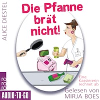 Die Pfanne brät nicht - Eine Kassiererin rechnet ab (ungekürzt)