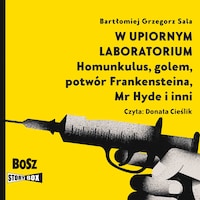 W upiornym laboratorium. Homunkulus, golem, potwór Frankensteina, Mr Hyde i inni