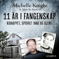 11 år i fangenskap: Kidnappet, sperret inne og glemt